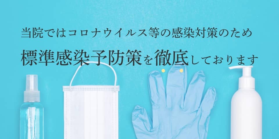 当院では、コロナウィルス等の感染対策のため、標準感染予防策を徹底しております。